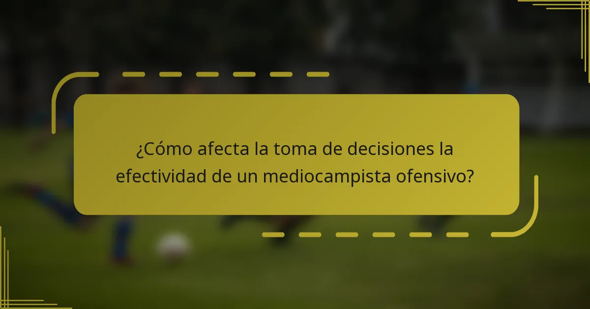 ¿Cómo afecta la toma de decisiones la efectividad de un mediocampista ofensivo?