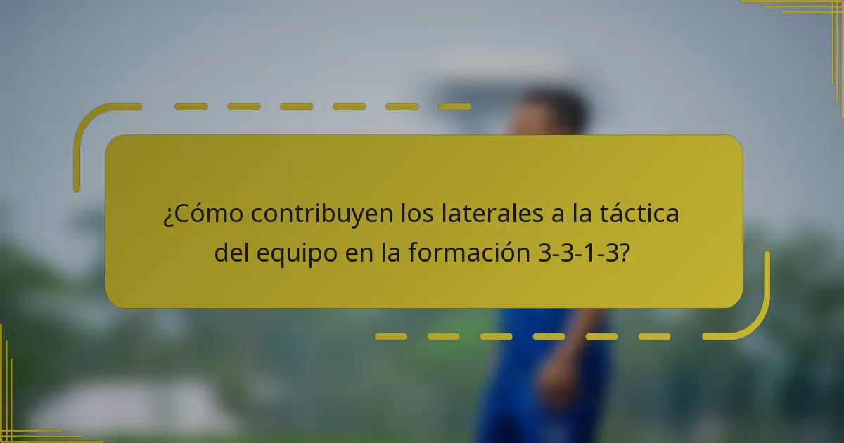¿Cómo contribuyen los laterales a la táctica del equipo en la formación 3-3-1-3?
