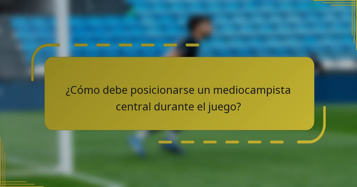 ¿Cómo debe posicionarse un mediocampista central durante el juego?