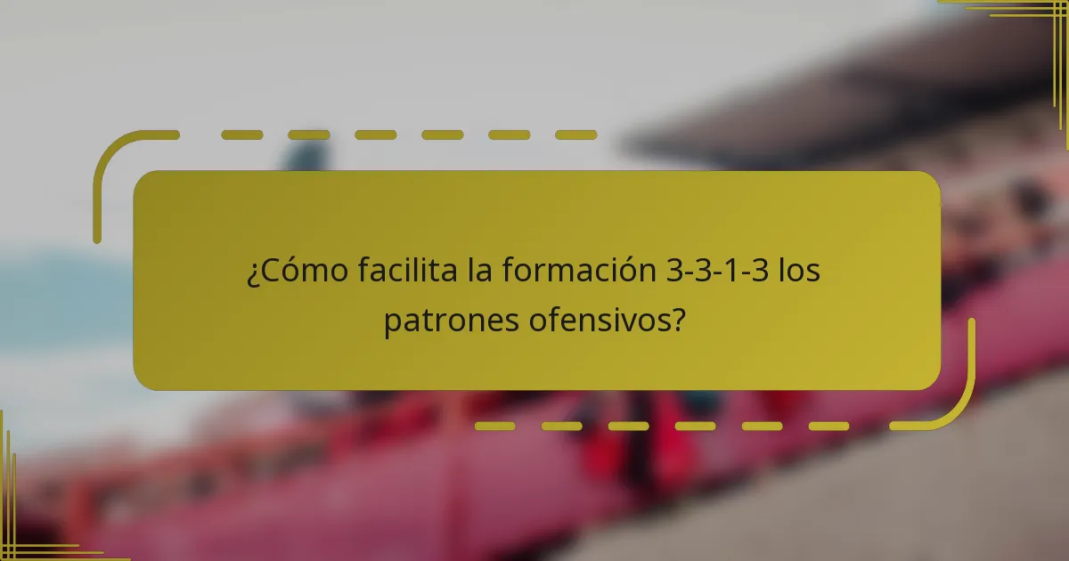 ¿Cómo facilita la formación 3-3-1-3 los patrones ofensivos?