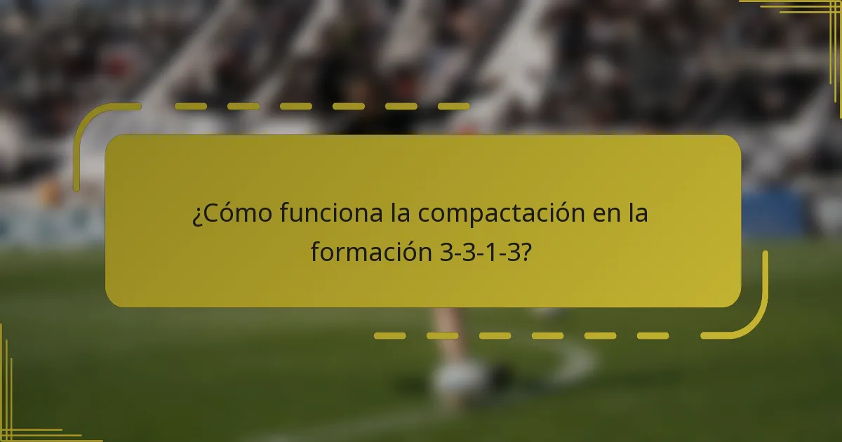 ¿Cómo funciona la compactación en la formación 3-3-1-3?