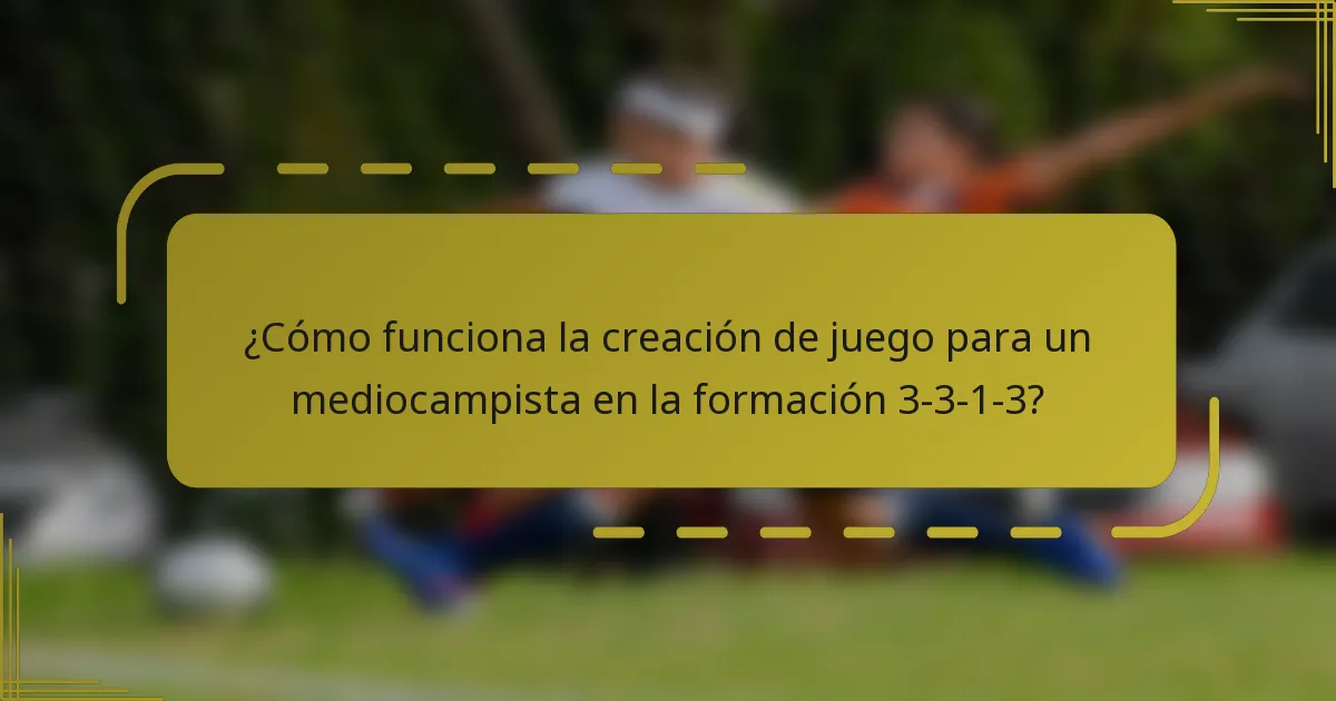 ¿Cómo funciona la creación de juego para un mediocampista en la formación 3-3-1-3?