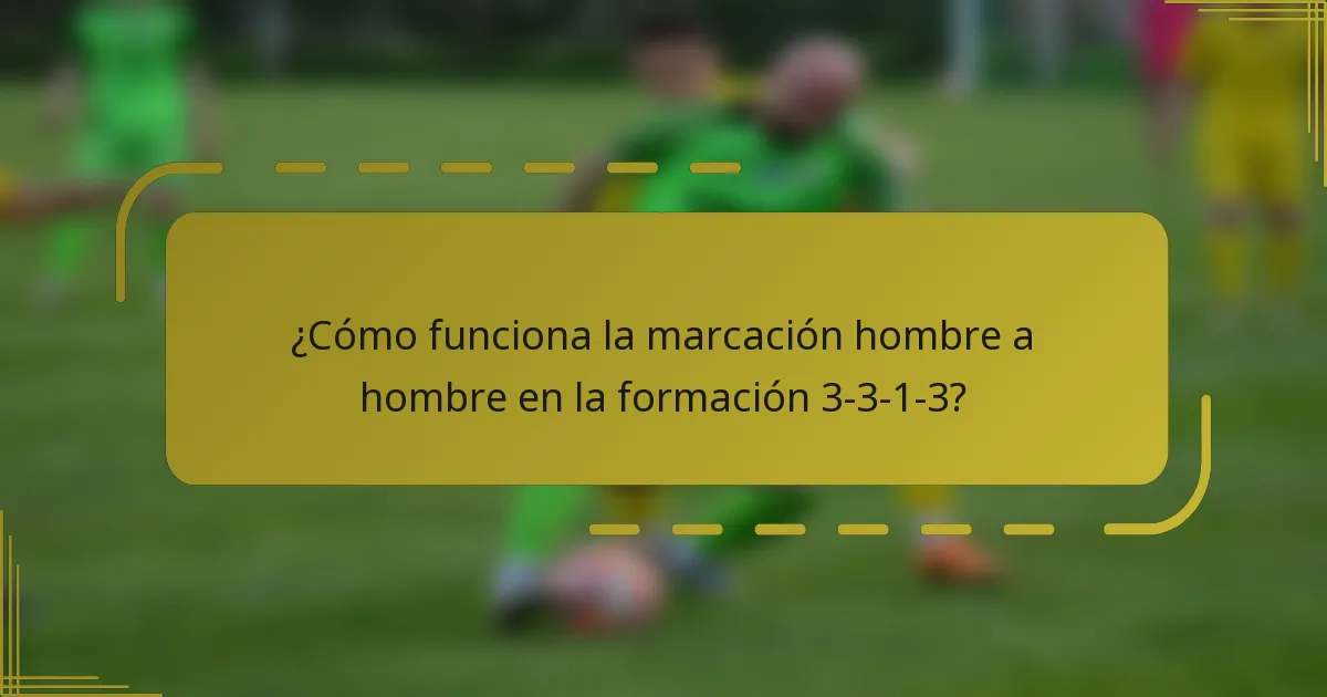 ¿Cómo funciona la marcación hombre a hombre en la formación 3-3-1-3?