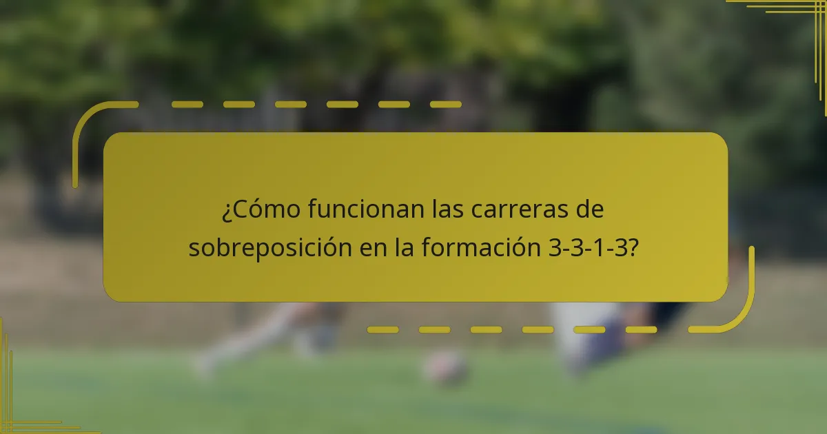 ¿Cómo funcionan las carreras de sobreposición en la formación 3-3-1-3?