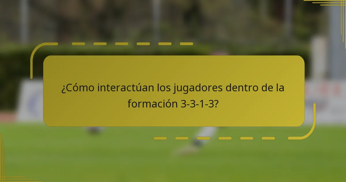 ¿Cómo interactúan los jugadores dentro de la formación 3-3-1-3?