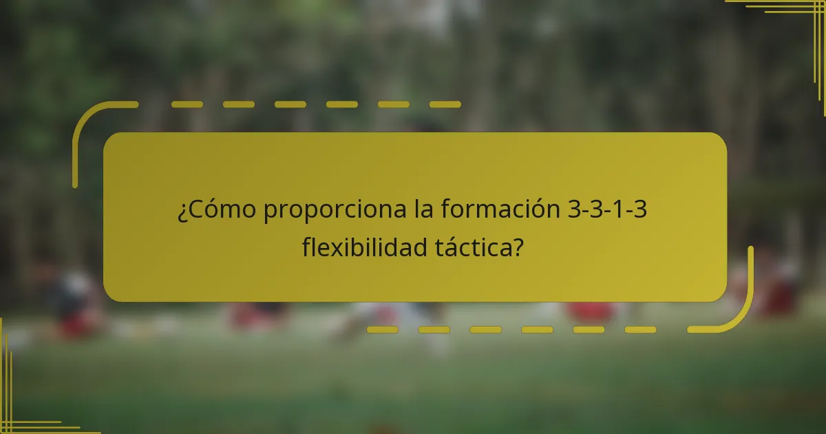 ¿Cómo proporciona la formación 3-3-1-3 flexibilidad táctica?