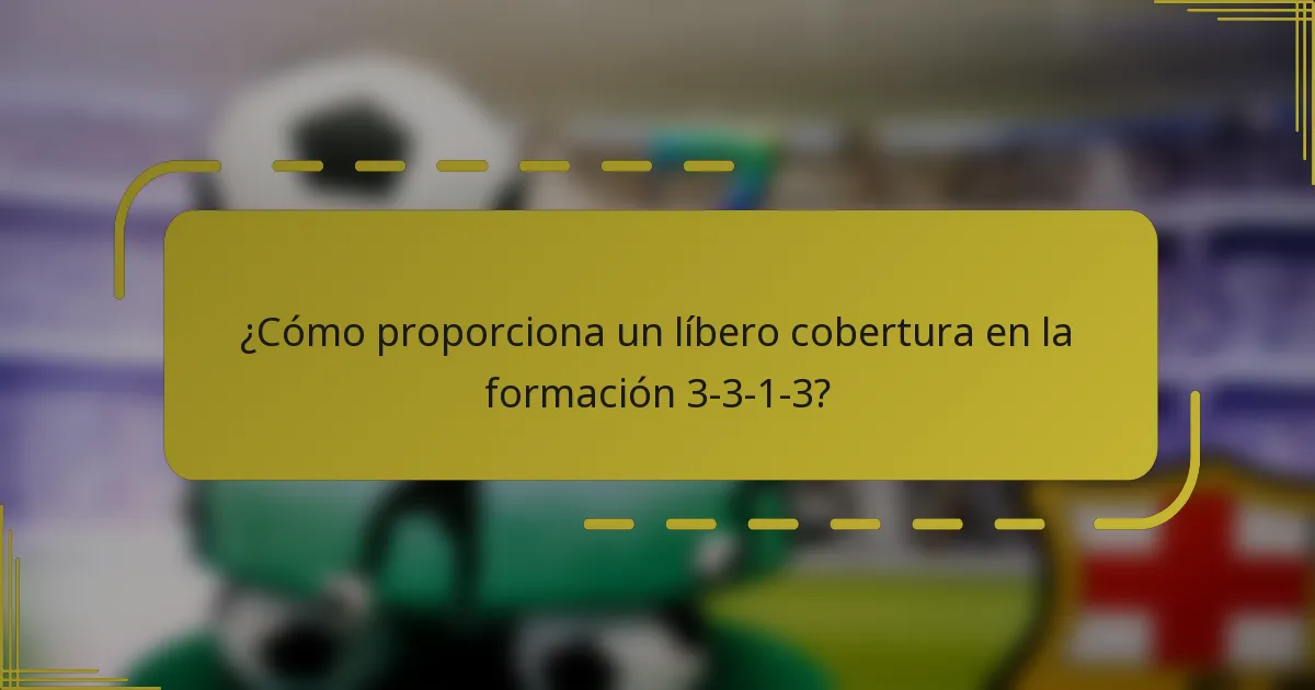 ¿Cómo proporciona un líbero cobertura en la formación 3-3-1-3?