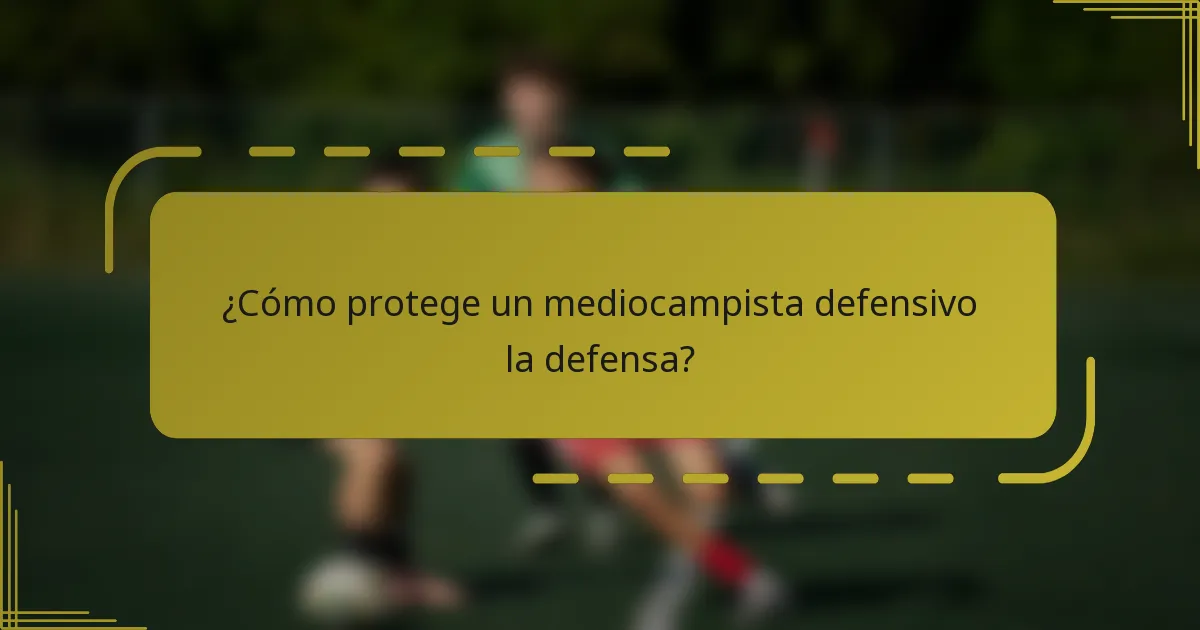 ¿Cómo protege un mediocampista defensivo la defensa?