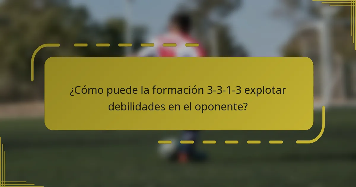 ¿Cómo puede la formación 3-3-1-3 explotar debilidades en el oponente?