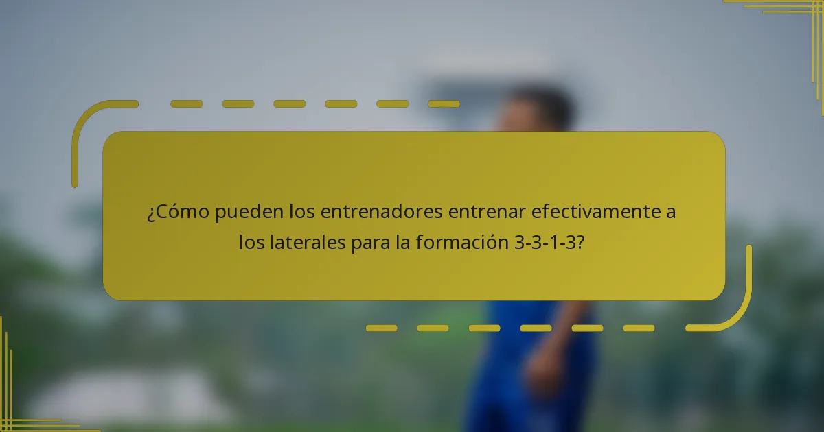¿Cómo pueden los entrenadores entrenar efectivamente a los laterales para la formación 3-3-1-3?