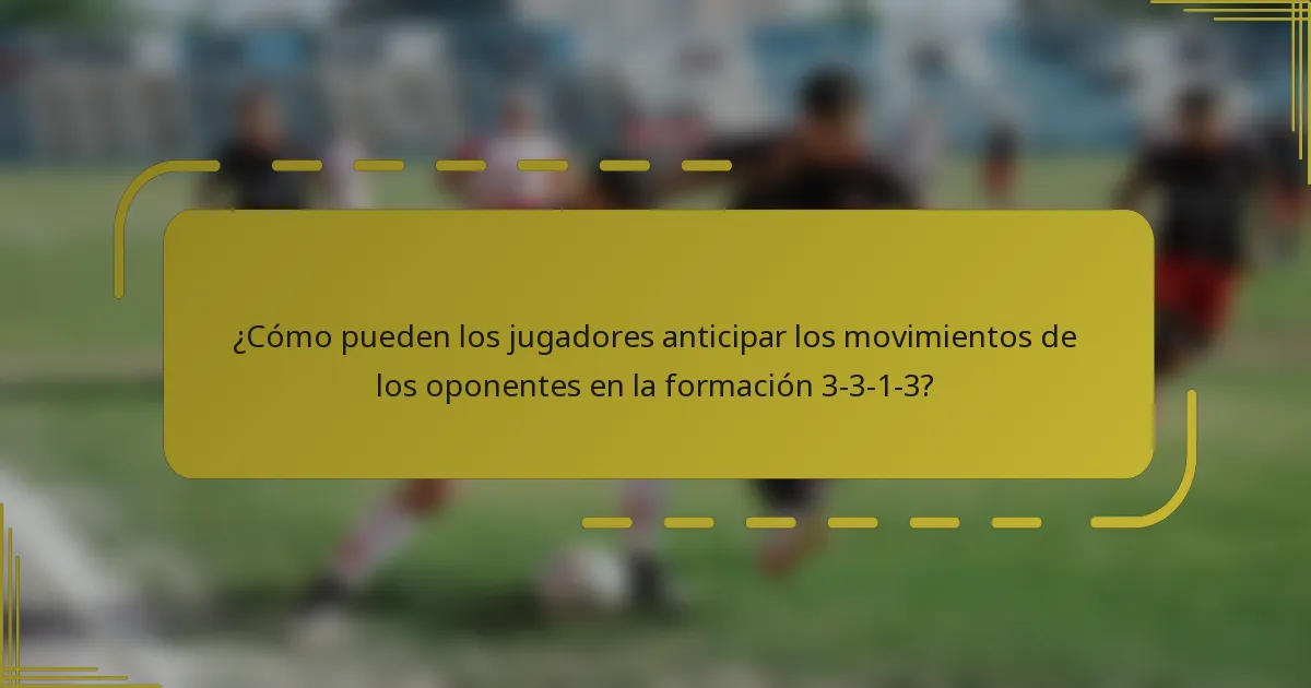 ¿Cómo pueden los jugadores anticipar los movimientos de los oponentes en la formación 3-3-1-3?
