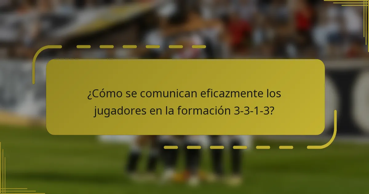 ¿Cómo se comunican eficazmente los jugadores en la formación 3-3-1-3?