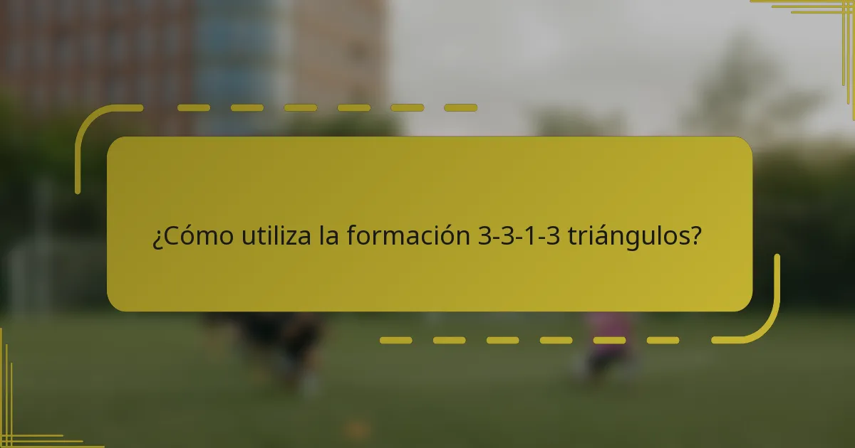 ¿Cómo utiliza la formación 3-3-1-3 triángulos?