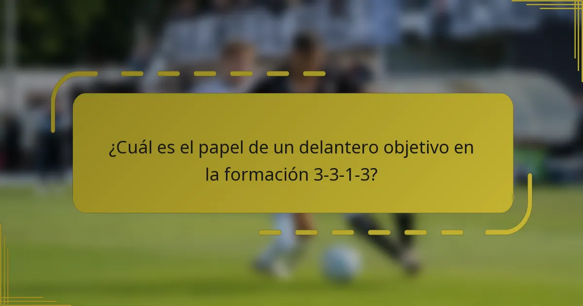 ¿Cuál es el papel de un delantero objetivo en la formación 3-3-1-3?