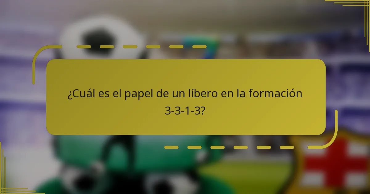 ¿Cuál es el papel de un líbero en la formación 3-3-1-3?