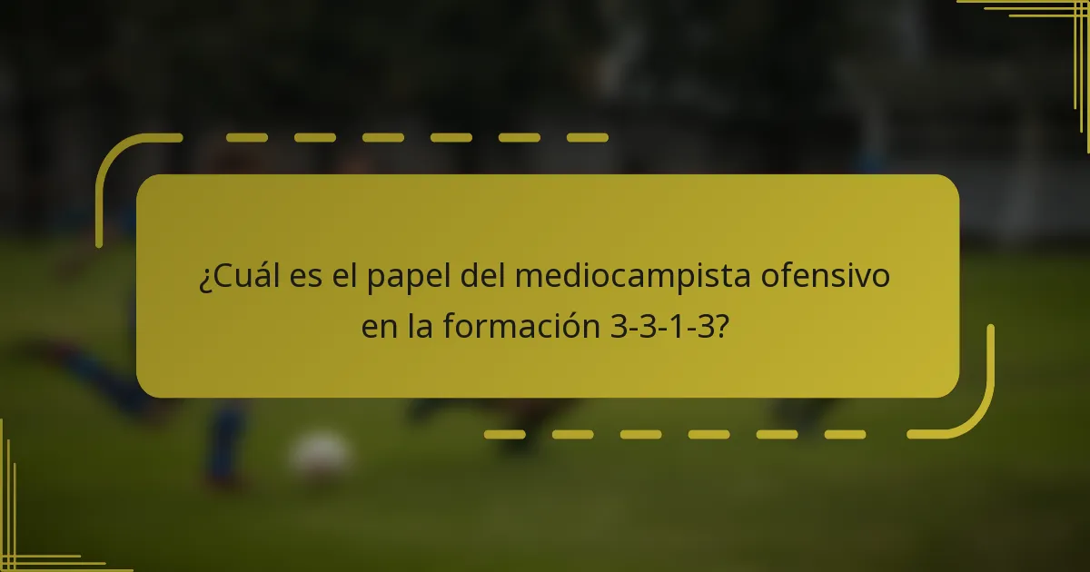 ¿Cuál es el papel del mediocampista ofensivo en la formación 3-3-1-3?
