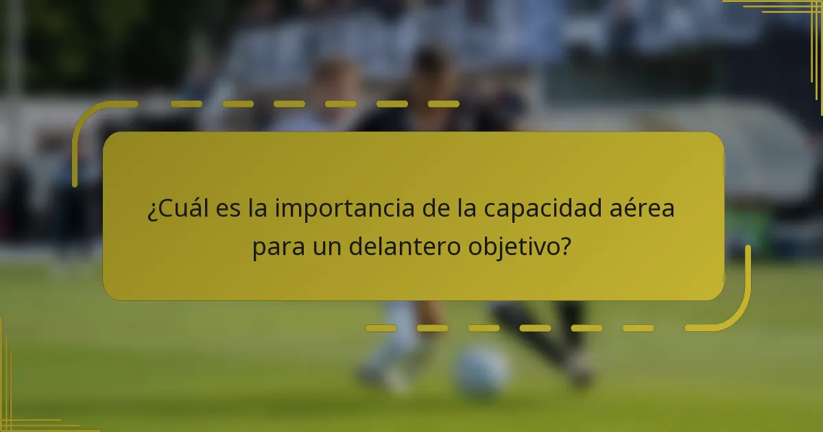 ¿Cuál es la importancia de la capacidad aérea para un delantero objetivo?