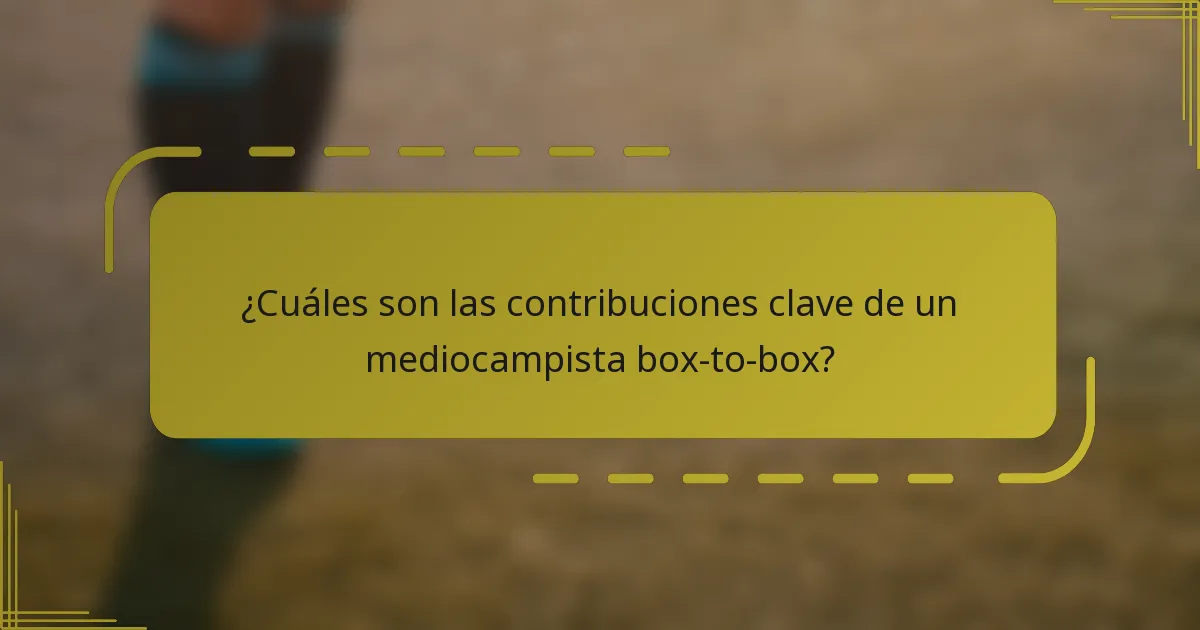 ¿Cuáles son las contribuciones clave de un mediocampista box-to-box?