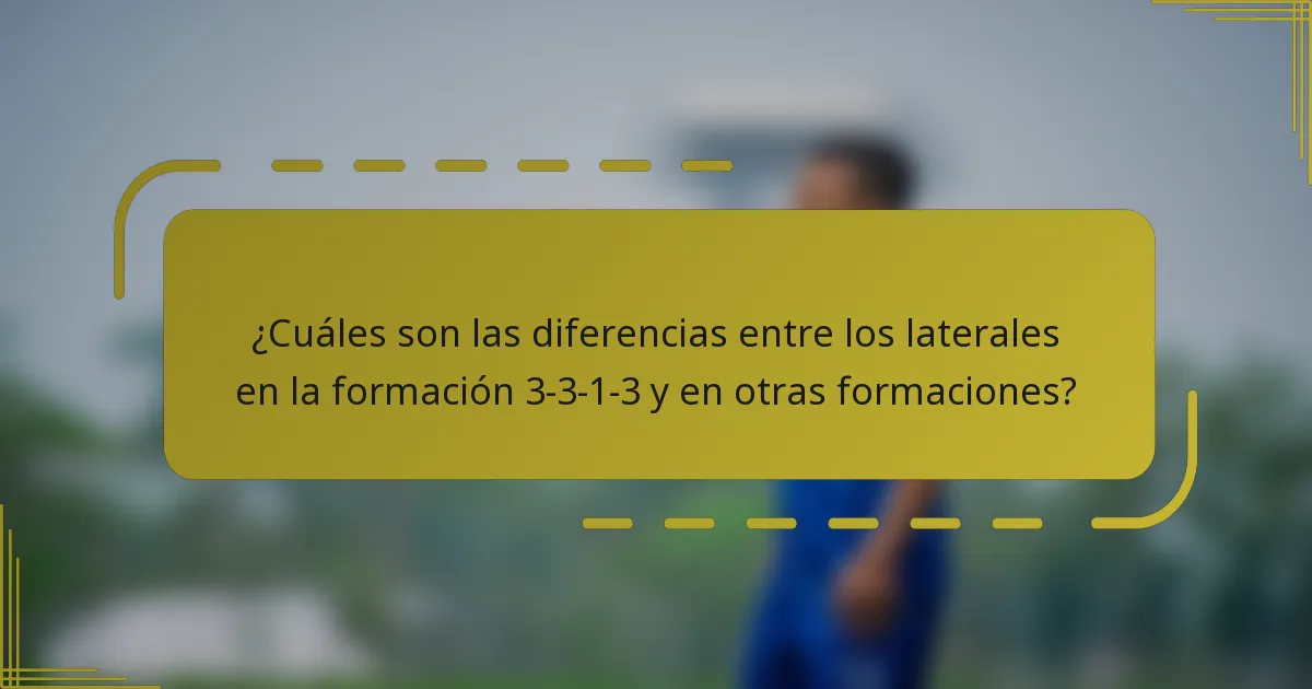 ¿Cuáles son las diferencias entre los laterales en la formación 3-3-1-3 y en otras formaciones?