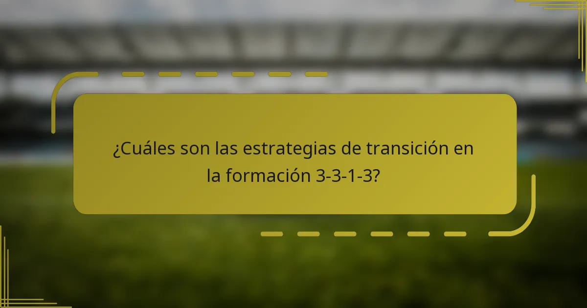¿Cuáles son las estrategias de transición en la formación 3-3-1-3?