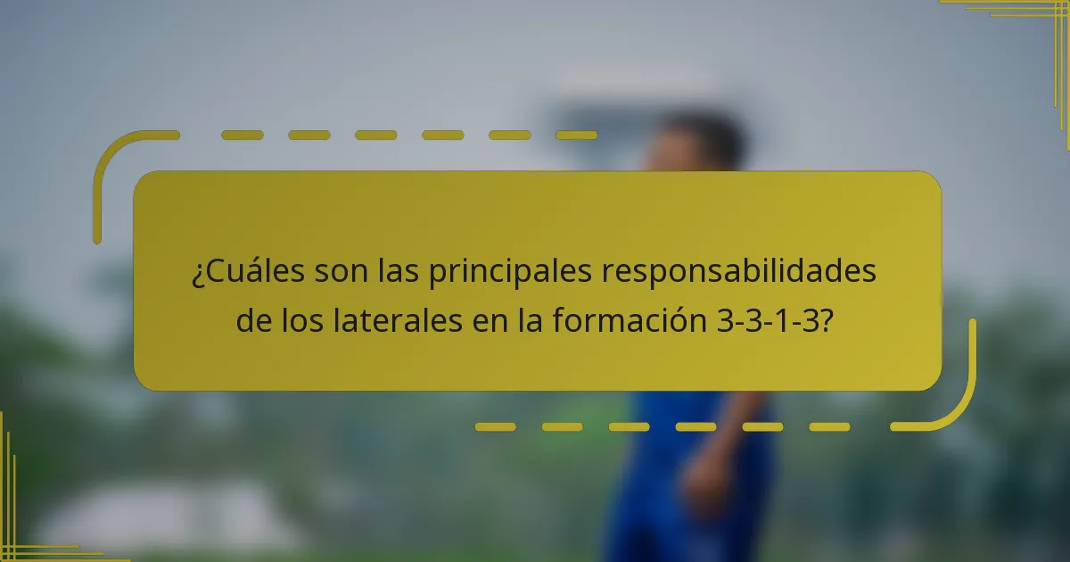 ¿Cuáles son las principales responsabilidades de los laterales en la formación 3-3-1-3?
