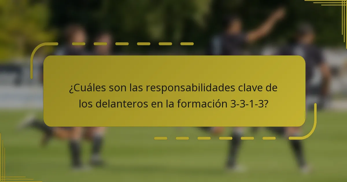 ¿Cuáles son las responsabilidades clave de los delanteros en la formación 3-3-1-3?
