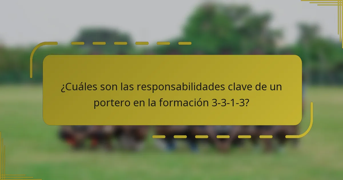 ¿Cuáles son las responsabilidades clave de un portero en la formación 3-3-1-3?