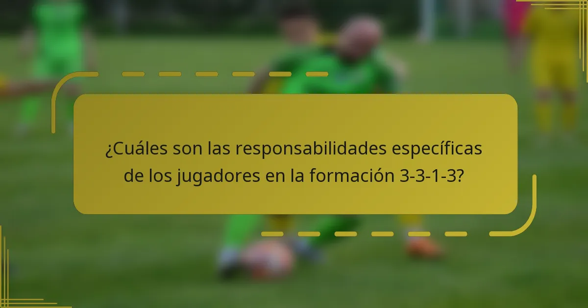 ¿Cuáles son las responsabilidades específicas de los jugadores en la formación 3-3-1-3?