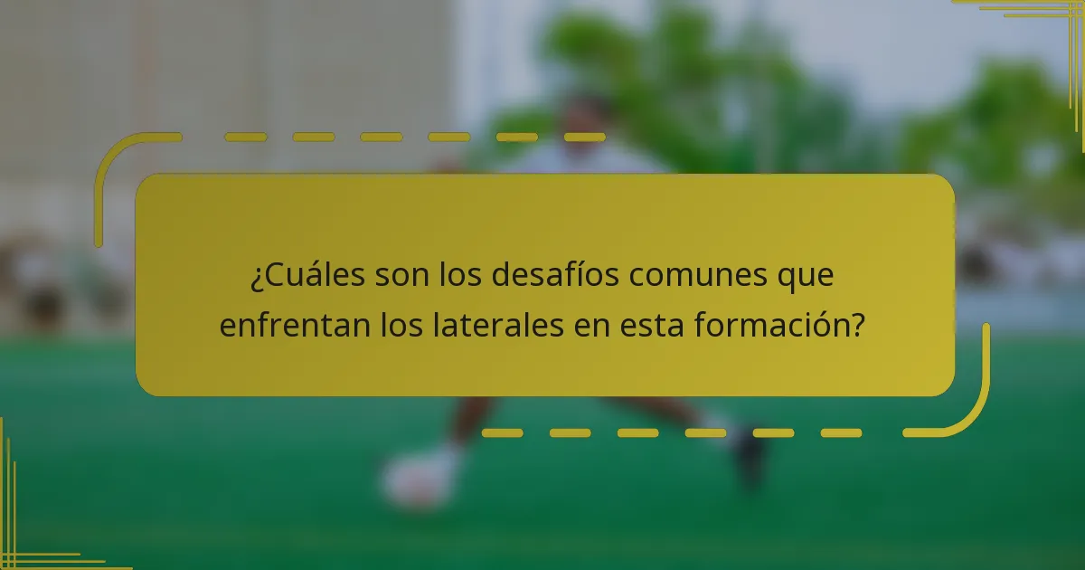 ¿Cuáles son los desafíos comunes que enfrentan los laterales en esta formación?