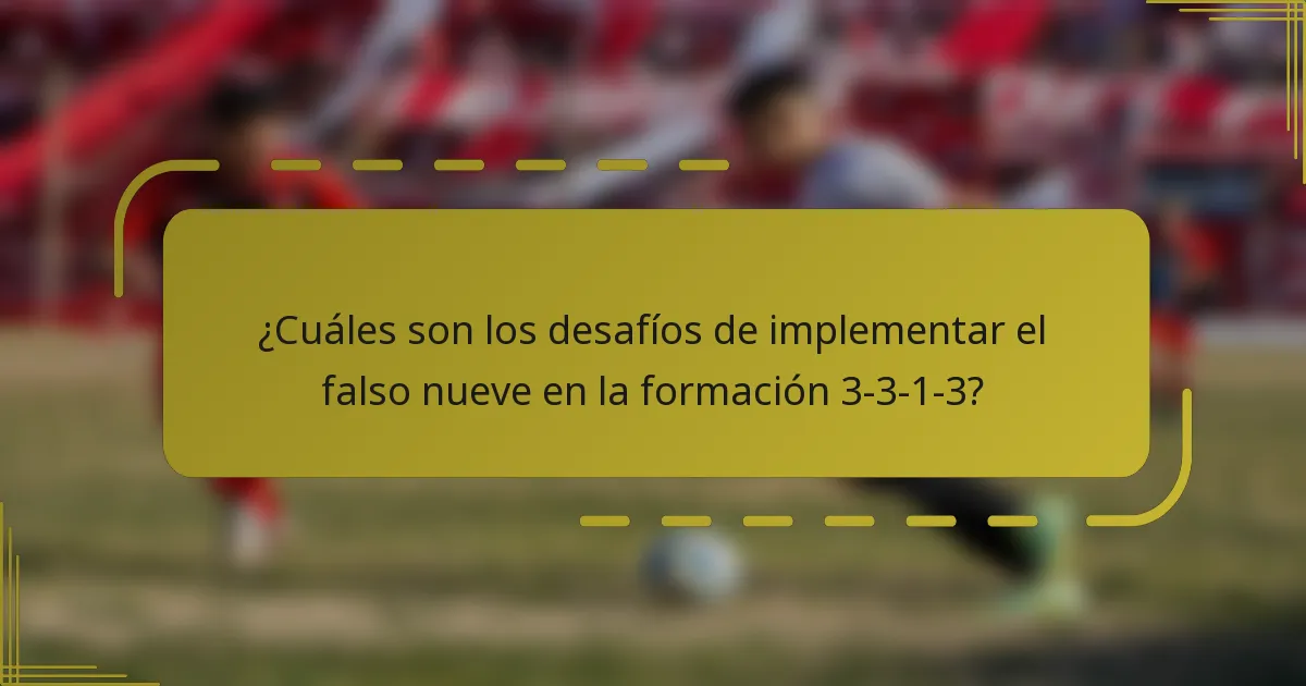 ¿Cuáles son los desafíos de implementar el falso nueve en la formación 3-3-1-3?