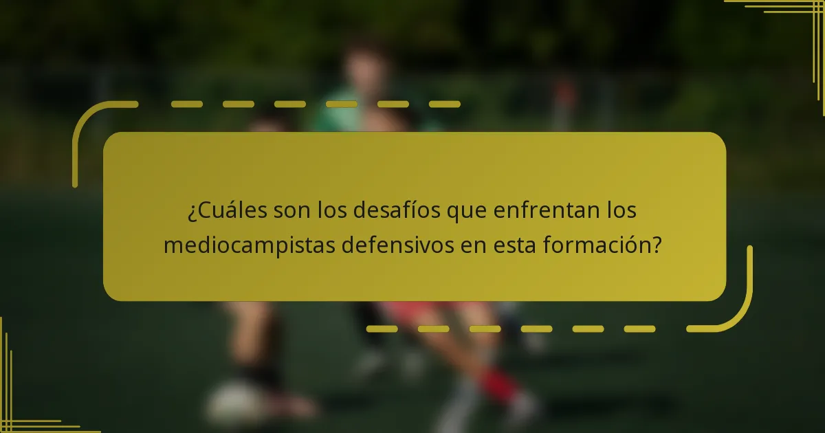 ¿Cuáles son los desafíos que enfrentan los mediocampistas defensivos en esta formación?