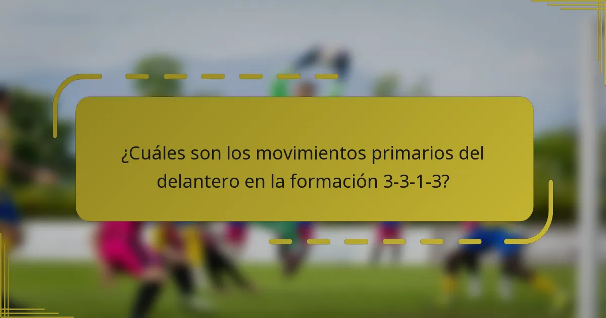 ¿Cuáles son los movimientos primarios del delantero en la formación 3-3-1-3?