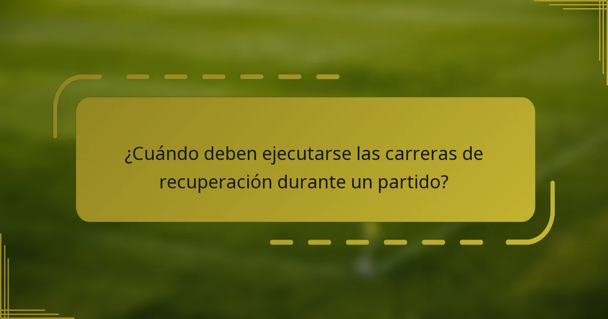 ¿Cuándo deben ejecutarse las carreras de recuperación durante un partido?