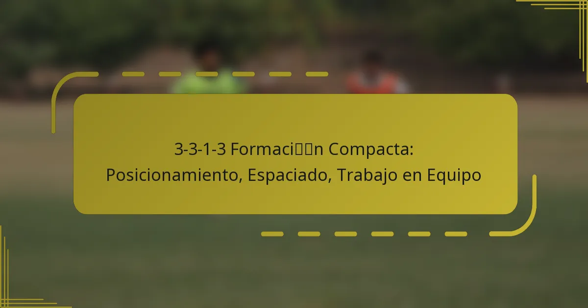 3-3-1-3 Formación Compacta: Posicionamiento, Espaciado, Trabajo en Equipo