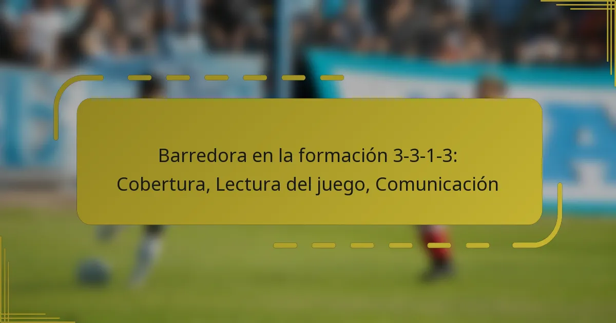 Barredora en la formación 3-3-1-3: Cobertura, Lectura del juego, Comunicación
