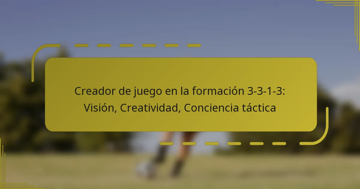 Creador de juego en la formación 3-3-1-3: Visión, Creatividad, Conciencia táctica