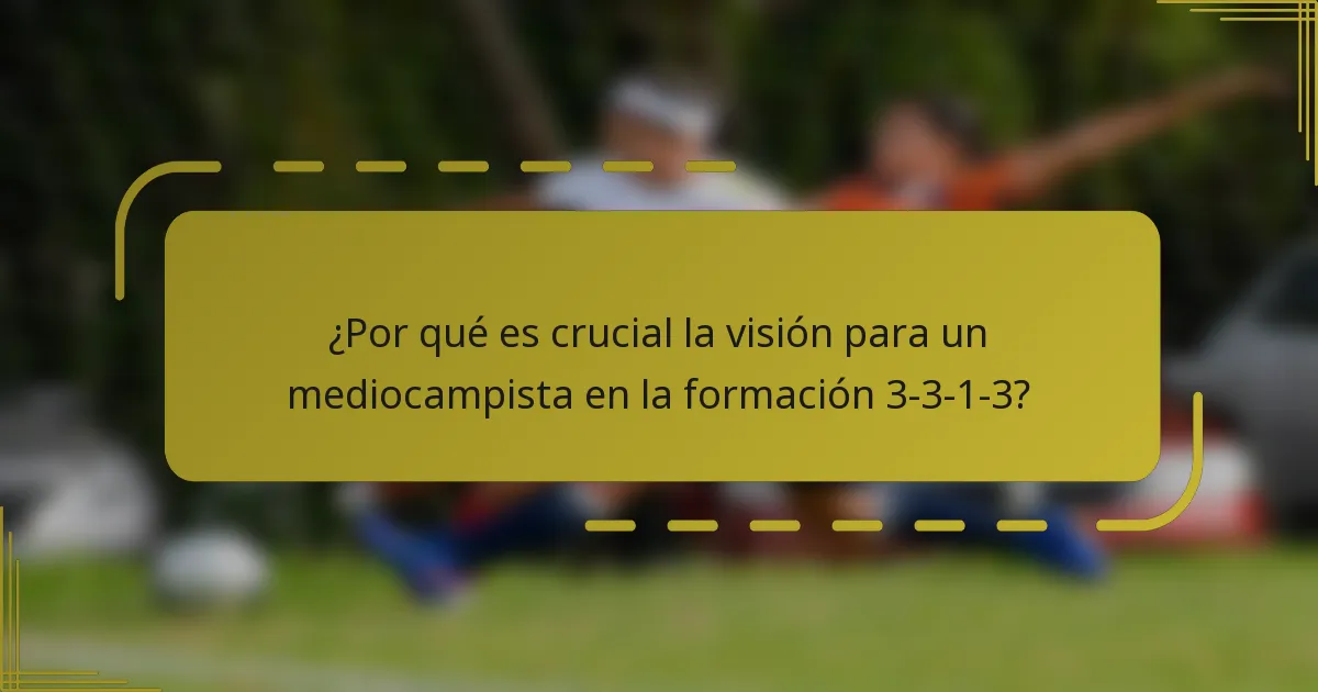 ¿Por qué es crucial la visión para un mediocampista en la formación 3-3-1-3?