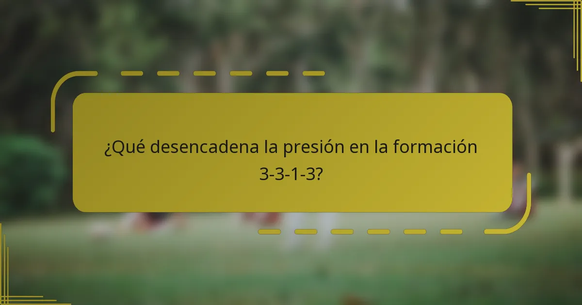¿Qué desencadena la presión en la formación 3-3-1-3?
