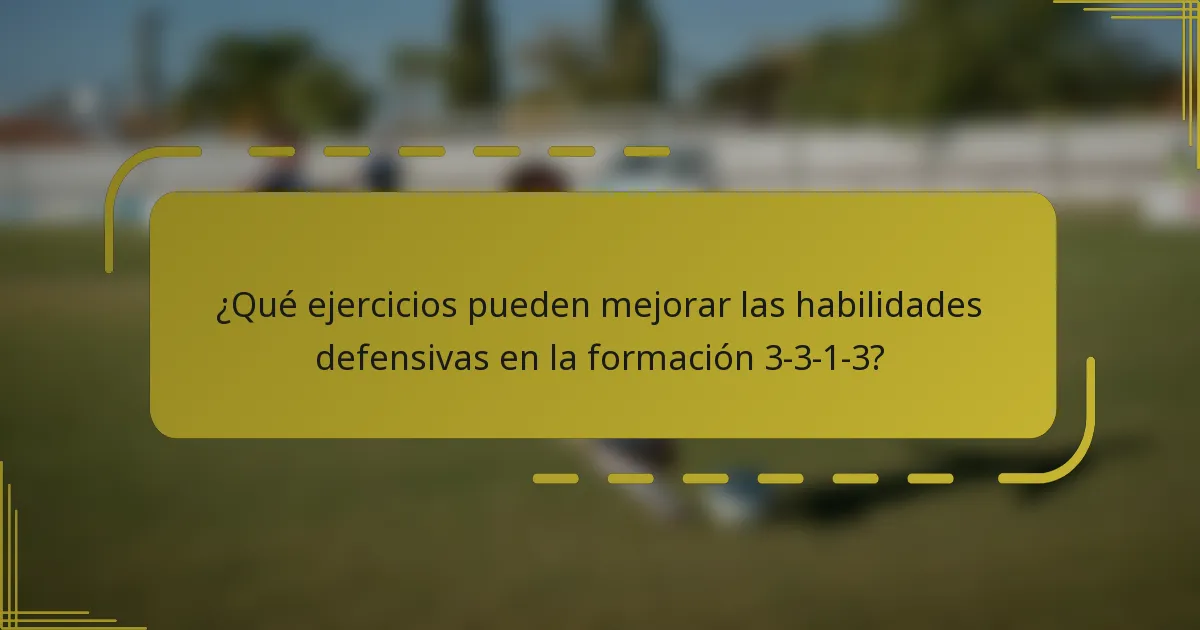 ¿Qué ejercicios pueden mejorar las habilidades defensivas en la formación 3-3-1-3?