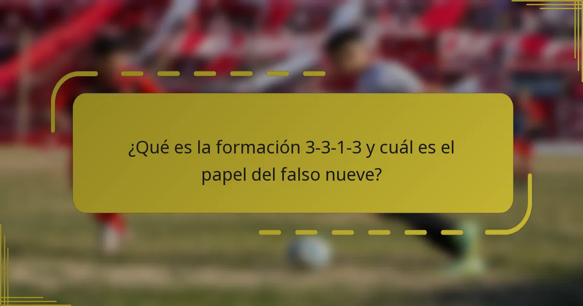 ¿Qué es la formación 3-3-1-3 y cuál es el papel del falso nueve?
