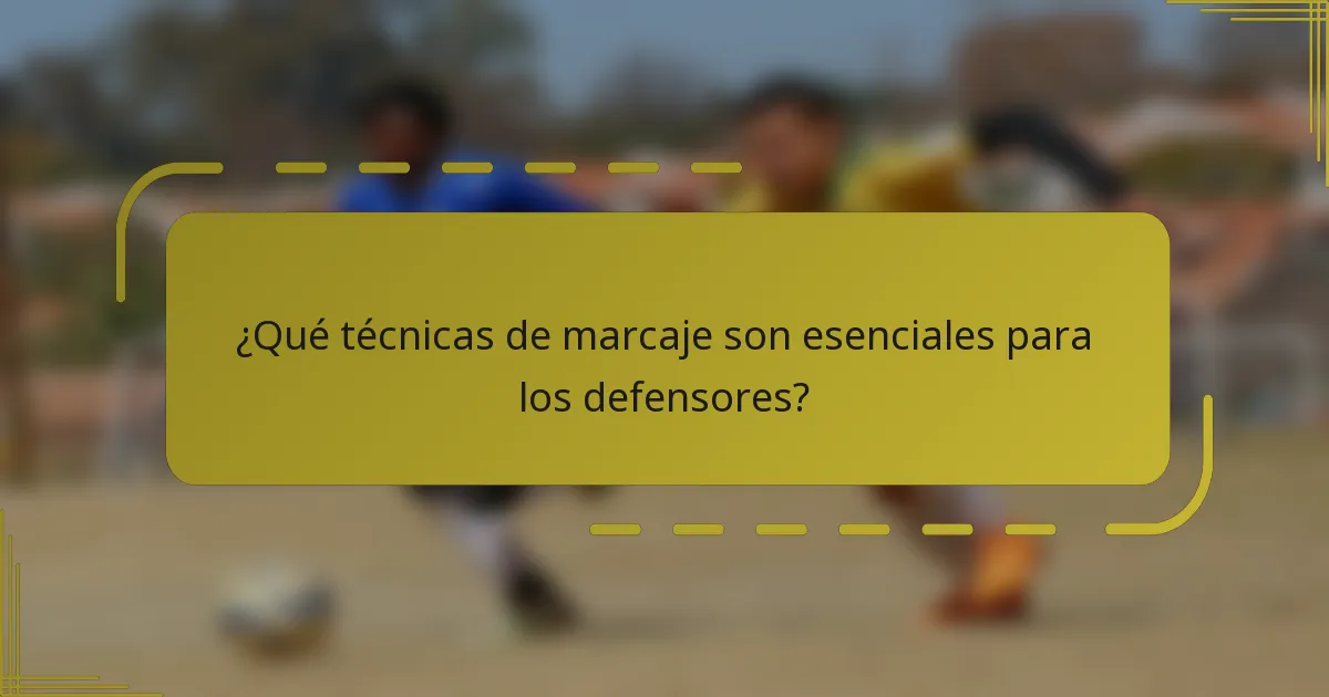 ¿Qué técnicas de marcaje son esenciales para los defensores?